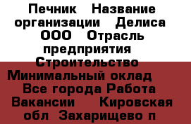 Печник › Название организации ­ Делиса, ООО › Отрасль предприятия ­ Строительство › Минимальный оклад ­ 1 - Все города Работа » Вакансии   . Кировская обл.,Захарищево п.